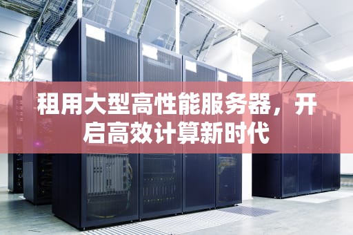 租用大型高性能服务器，开启高效计算新时代