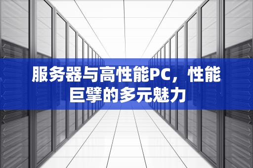 服务器与高性能PC，性能巨擘的多元魅力