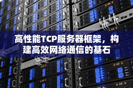 高性能TCP服务器框架，构建高效网络通信的基石