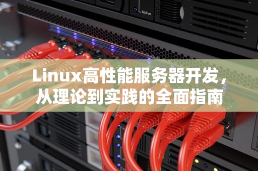Linux高性能服务器开发，从理论到实践的全面指南