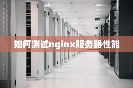 如何测试nginx服务器性能