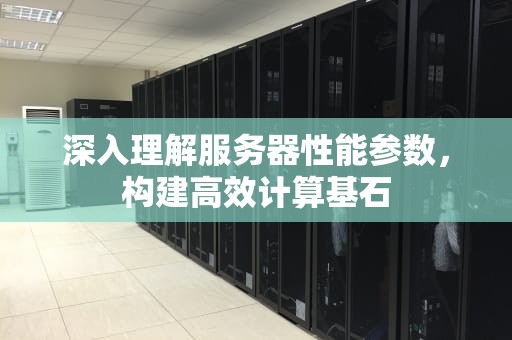 深入理解服务器性能参数，构建高效计算基石