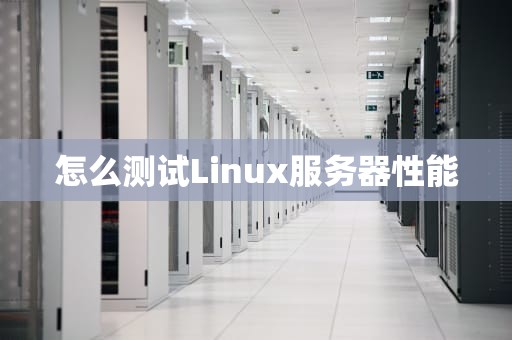 怎么测试Linux服务器性能