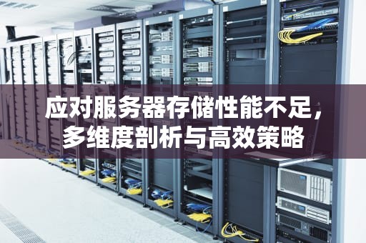 应对服务器存储性能不足，多维度剖析与高效策略