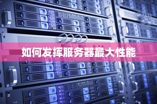 如何发挥服务器最大性能