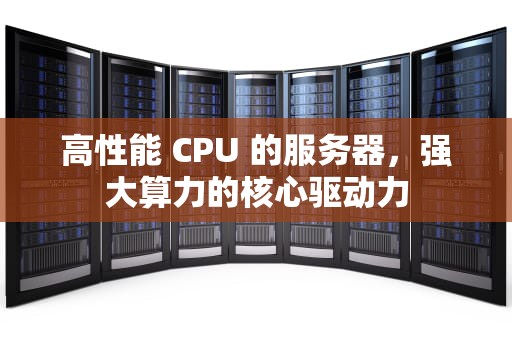 高性能 CPU 的服务器，强大算力的核心驱动力