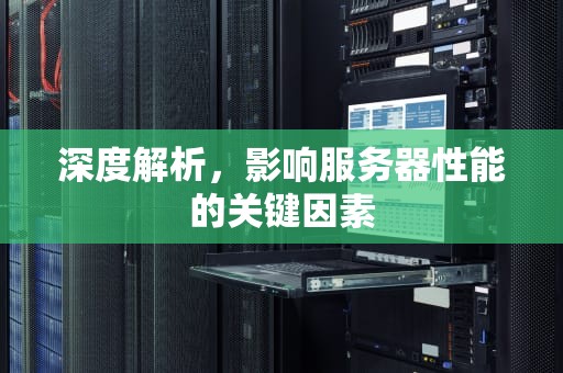 深度解析，影响服务器性能的关键因素