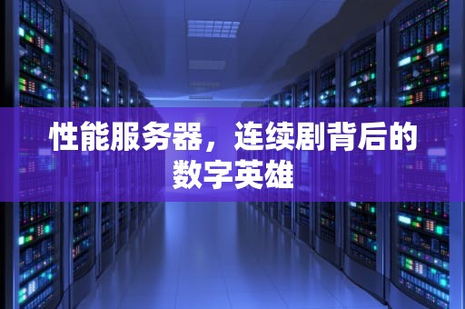 性能服务器，连续剧背后的数字英雄