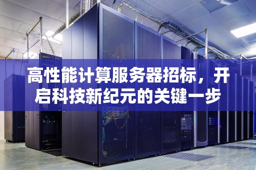 高性能计算服务器招标，开启科技新纪元的关键一步