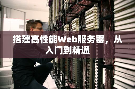 搭建高性能Web服务器，从入门到精通