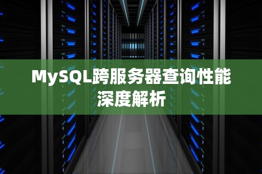 MySQL跨服务器查询性能深度解析