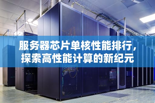 服务器芯片单核性能排行，探索高性能计算的新纪元