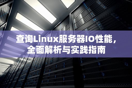 查询Linux服务器IO性能，全面解析与实践指南