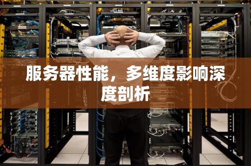服务器性能，多维度影响深度剖析