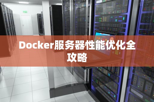 Docker服务器性能优化全攻略