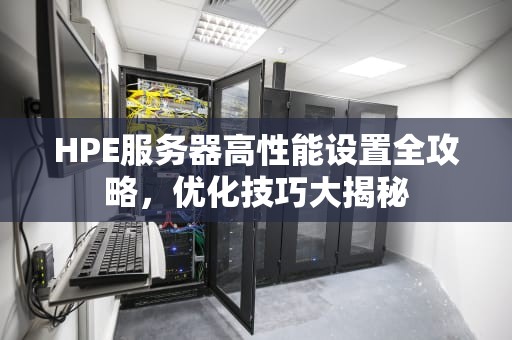 HPE服务器高性能设置全攻略，优化技巧大揭秘