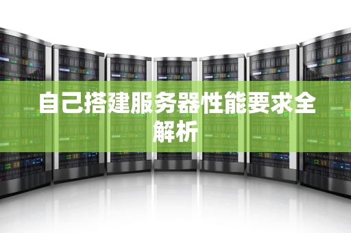 自己搭建服务器性能要求全解析