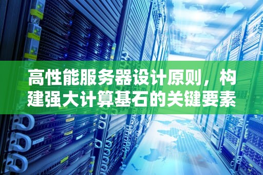 高性能服务器设计原则，构建强大计算基石的关键要素