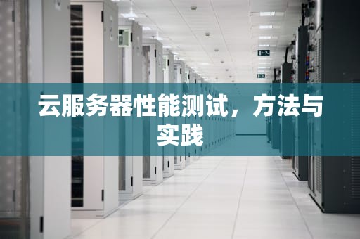 云服务器性能测试，方法与实践