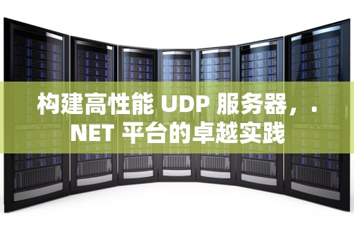 构建高性能 UDP 服务器，.NET 平台的卓越实践