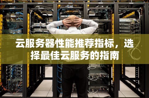 云服务器性能推荐指标，选择最佳云服务的指南
