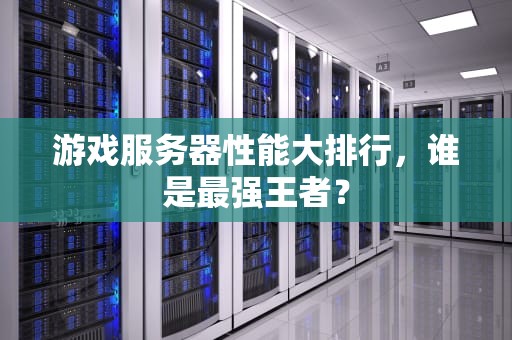 游戏服务器性能大排行，谁是最强王者？