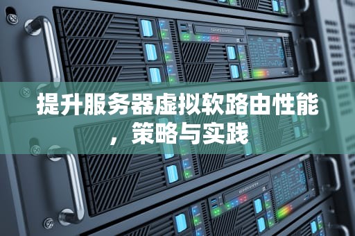 提升服务器虚拟软路由性能，策略与实践
