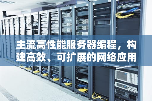 主流高性能服务器编程，构建高效、可扩展的网络应用