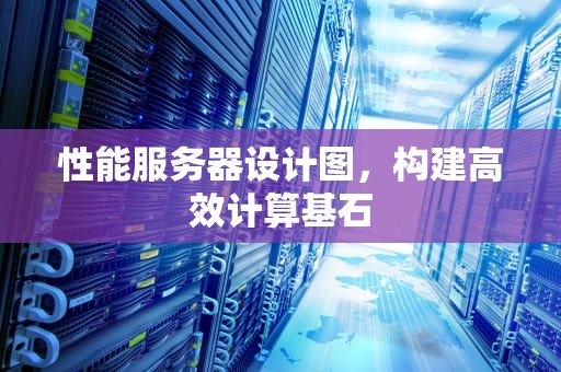 性能服务器设计图，构建高效计算基石