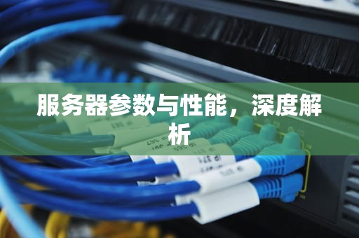 服务器参数与性能，深度解析