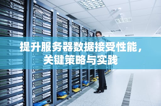 提升服务器数据接受性能，关键策略与实践