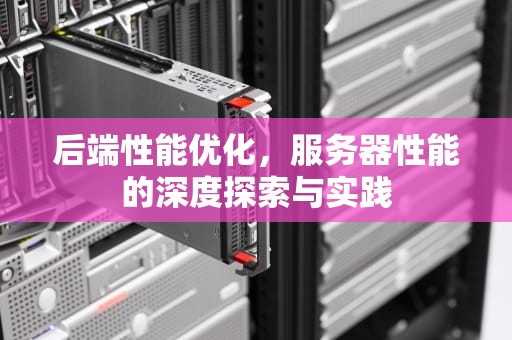后端性能优化，服务器性能的深度探索与实践