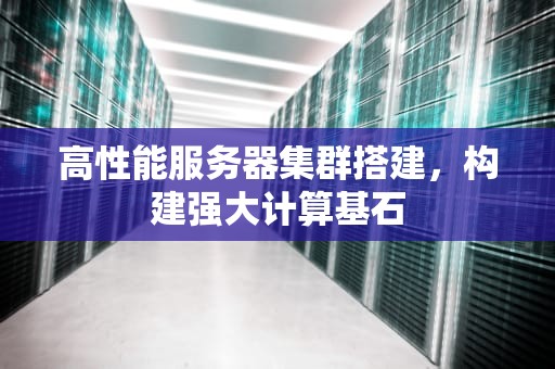 高性能服务器集群搭建，构建强大计算基石