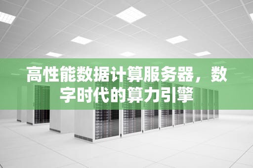 高性能数据计算服务器，数字时代的算力引擎