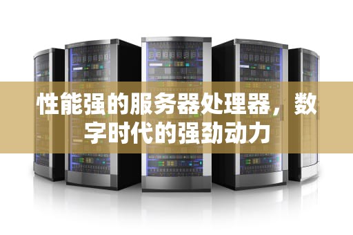性能强的服务器处理器，数字时代的强劲动力