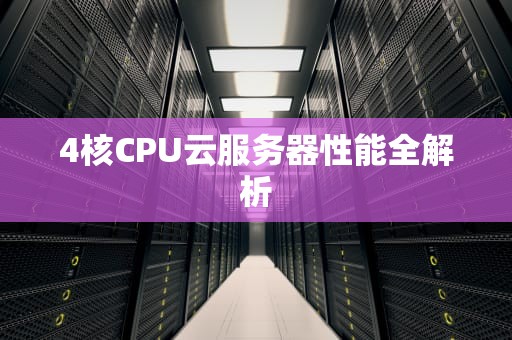 4核CPU云服务器性能全解析