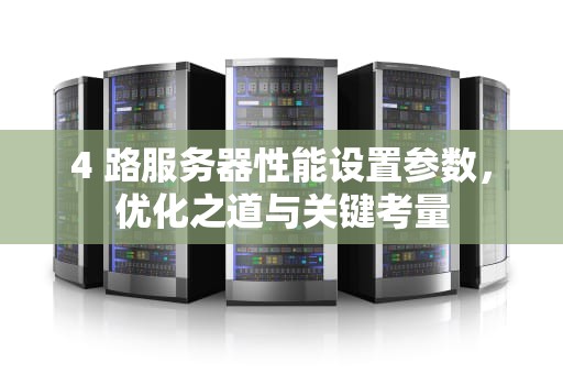 4 路服务器性能设置参数，优化之道与关键考量