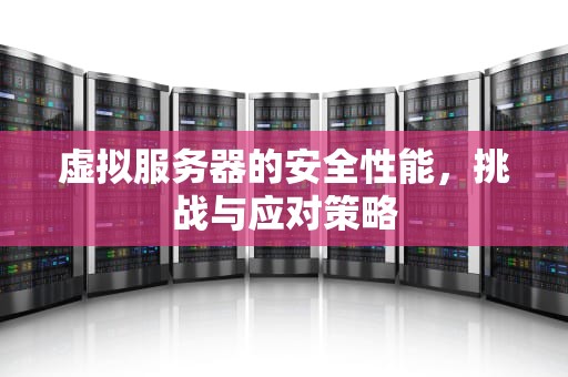 虚拟服务器的安全性能，挑战与应对策略