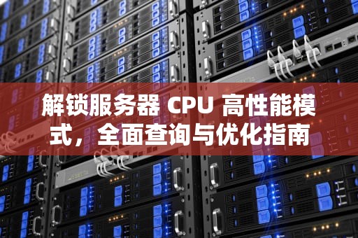 解锁服务器 CPU 高性能模式，全面查询与优化指南