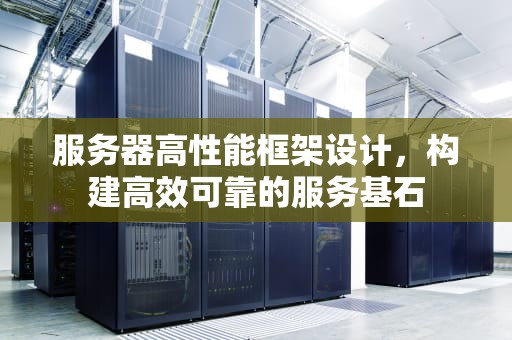 服务器高性能框架设计，构建高效可靠的服务基石