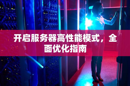 开启服务器高性能模式，全面优化指南
