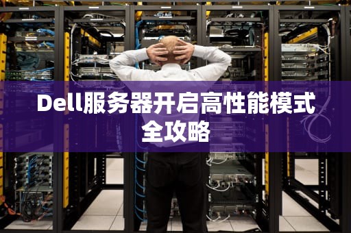 Dell服务器开启高性能模式全攻略