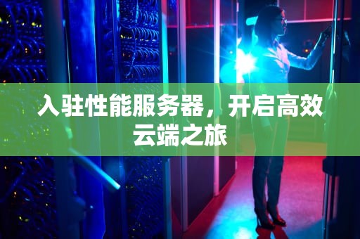 入驻性能服务器，开启高效云端之旅