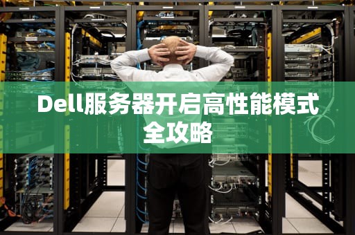 Dell服务器开启高性能模式全攻略
