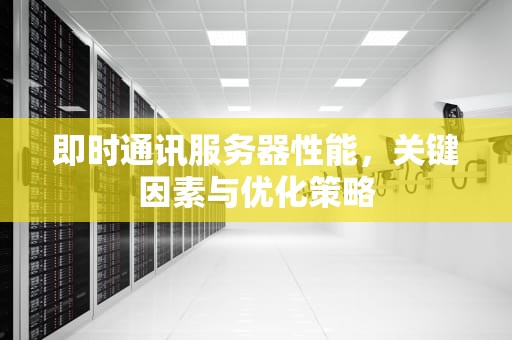 即时通讯服务器性能，关键因素与优化策略