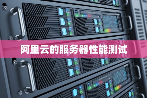 阿里云的服务器性能测试