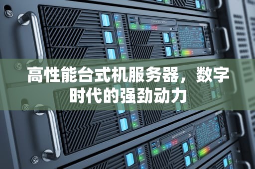 高性能台式机服务器，数字时代的强劲动力