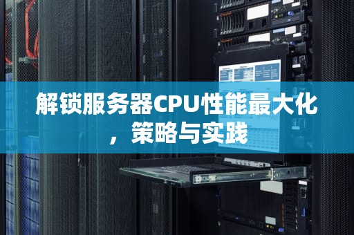 解锁服务器CPU性能最大化，策略与实践