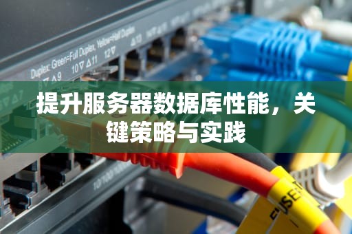 提升服务器数据库性能，关键策略与实践
