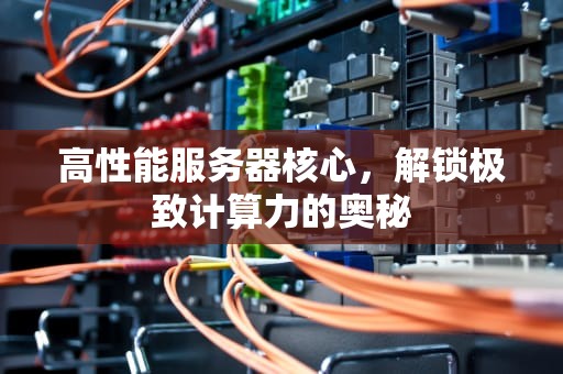 高性能服务器核心，解锁极致计算力的奥秘